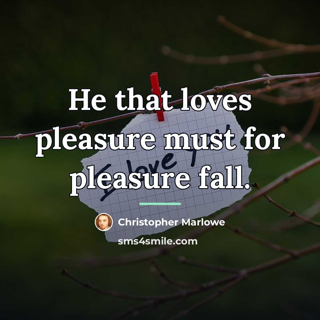 “He that loves pleasure must for pleasure fall.…” quote by Christopher Marlowe