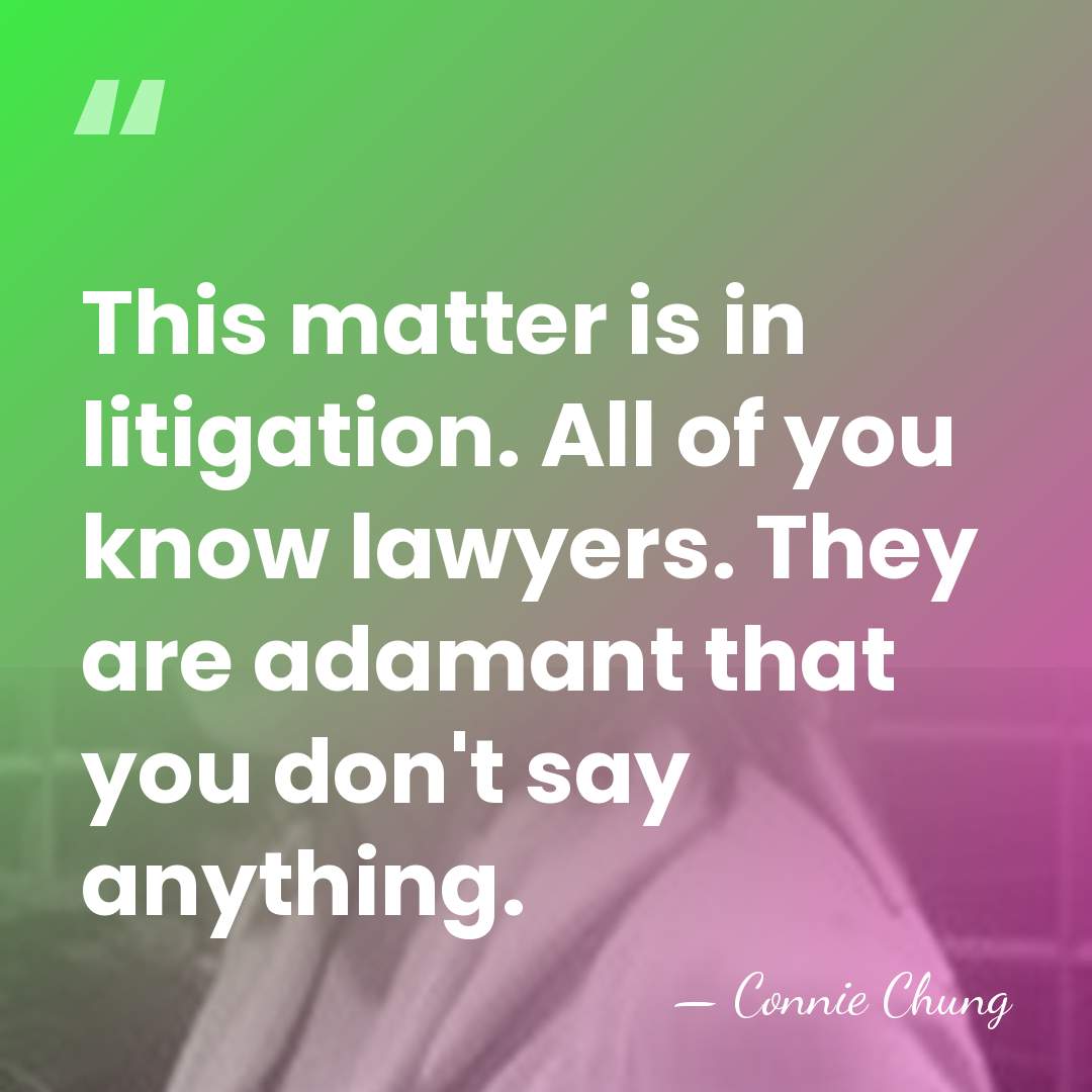 This matter is in litigation. All of you know lawyers. They are&hellip; - Connie Chung