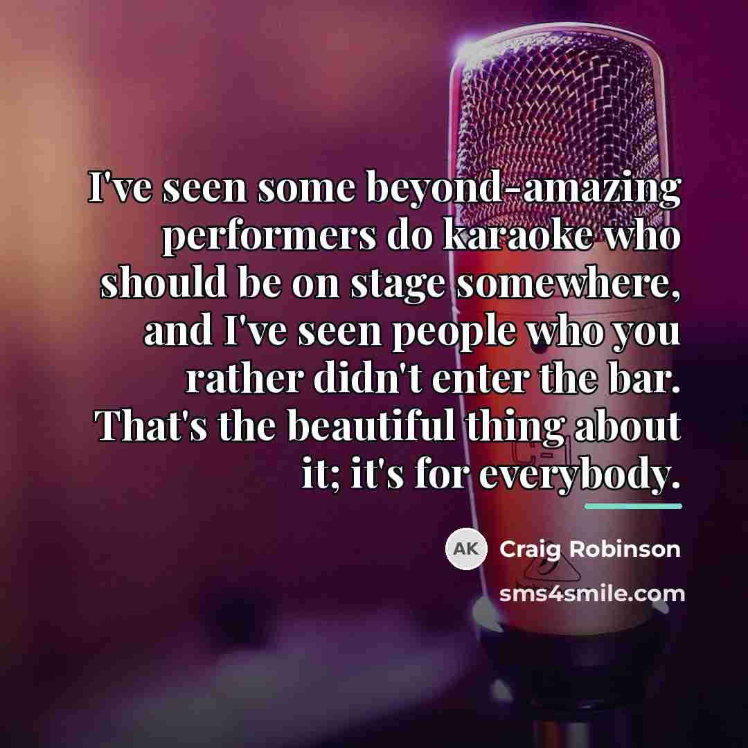 “I've seen some beyond-amazing performers do karaoke who should be…” quote by Craig Robinson