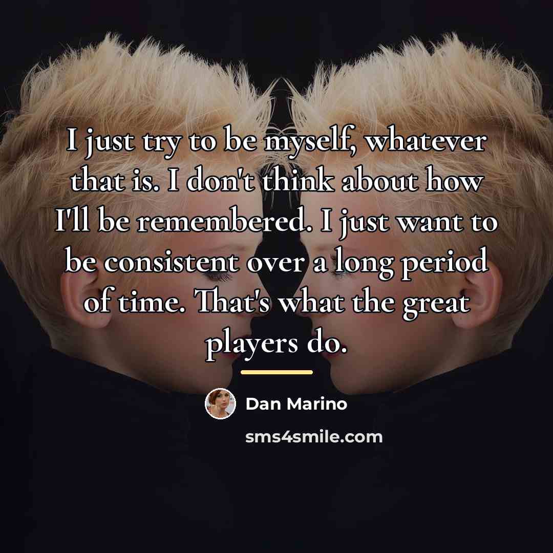 “I just try to be myself, whatever that is. I…” quote by Dan Marino