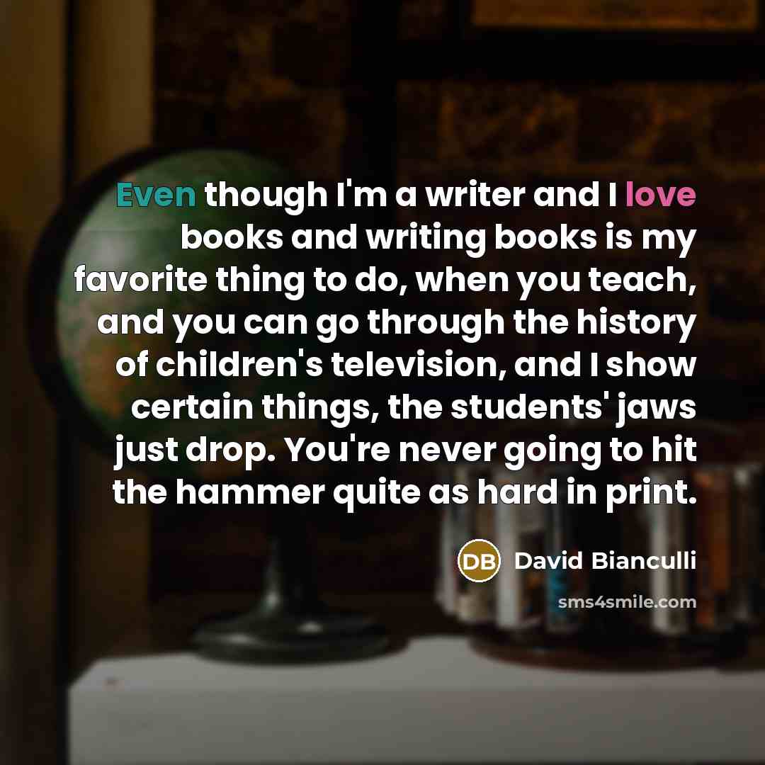 “Even though I'm a writer and I love books and…” quote by David Bianculli