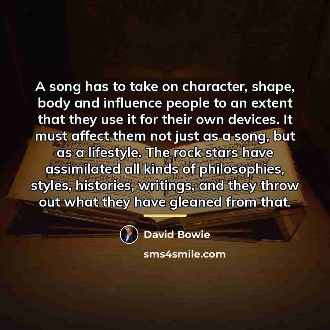 “A song has to take on character, shape, body and…” quote by David Bowie