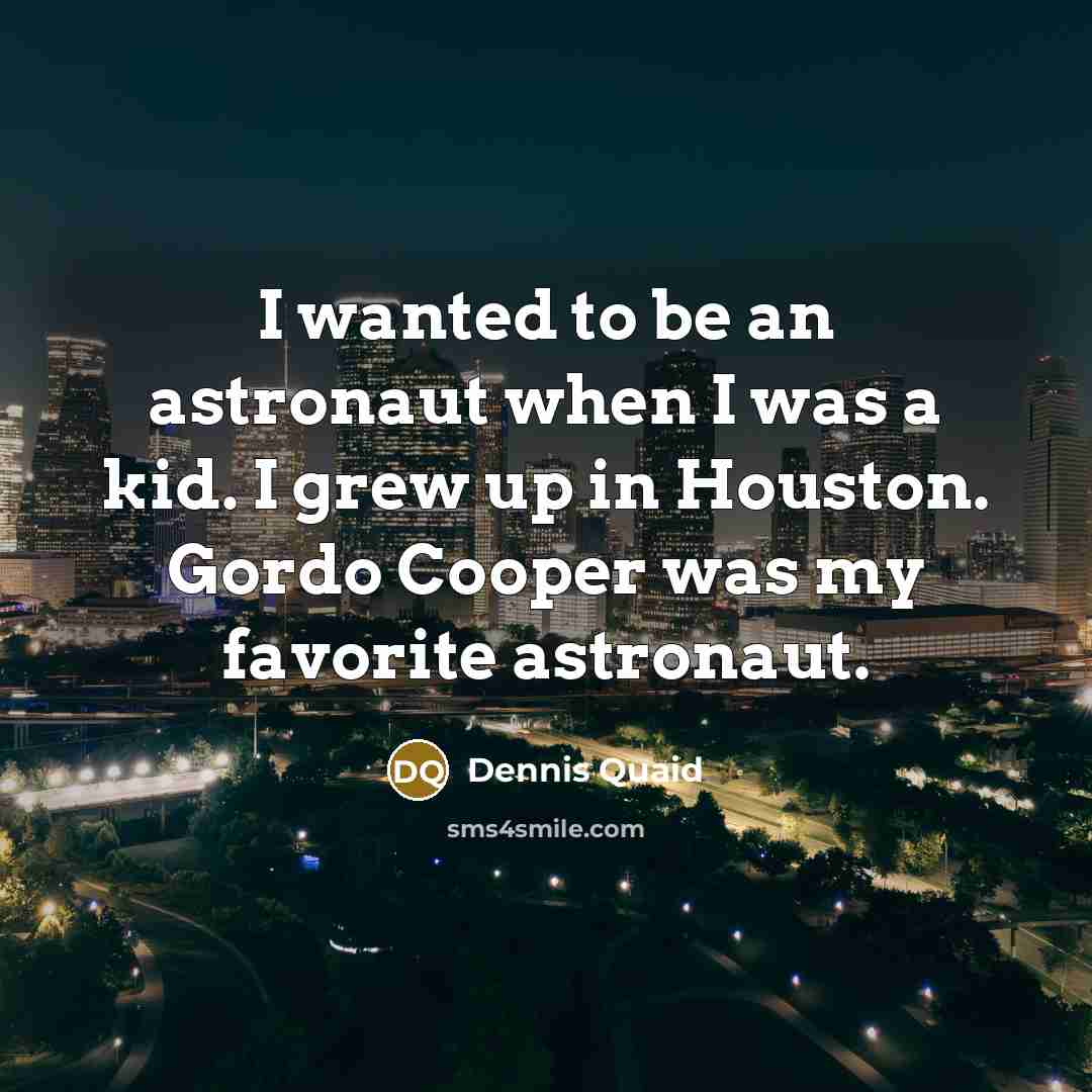 “I wanted to be an astronaut when I was a…” quote by Dennis Quaid