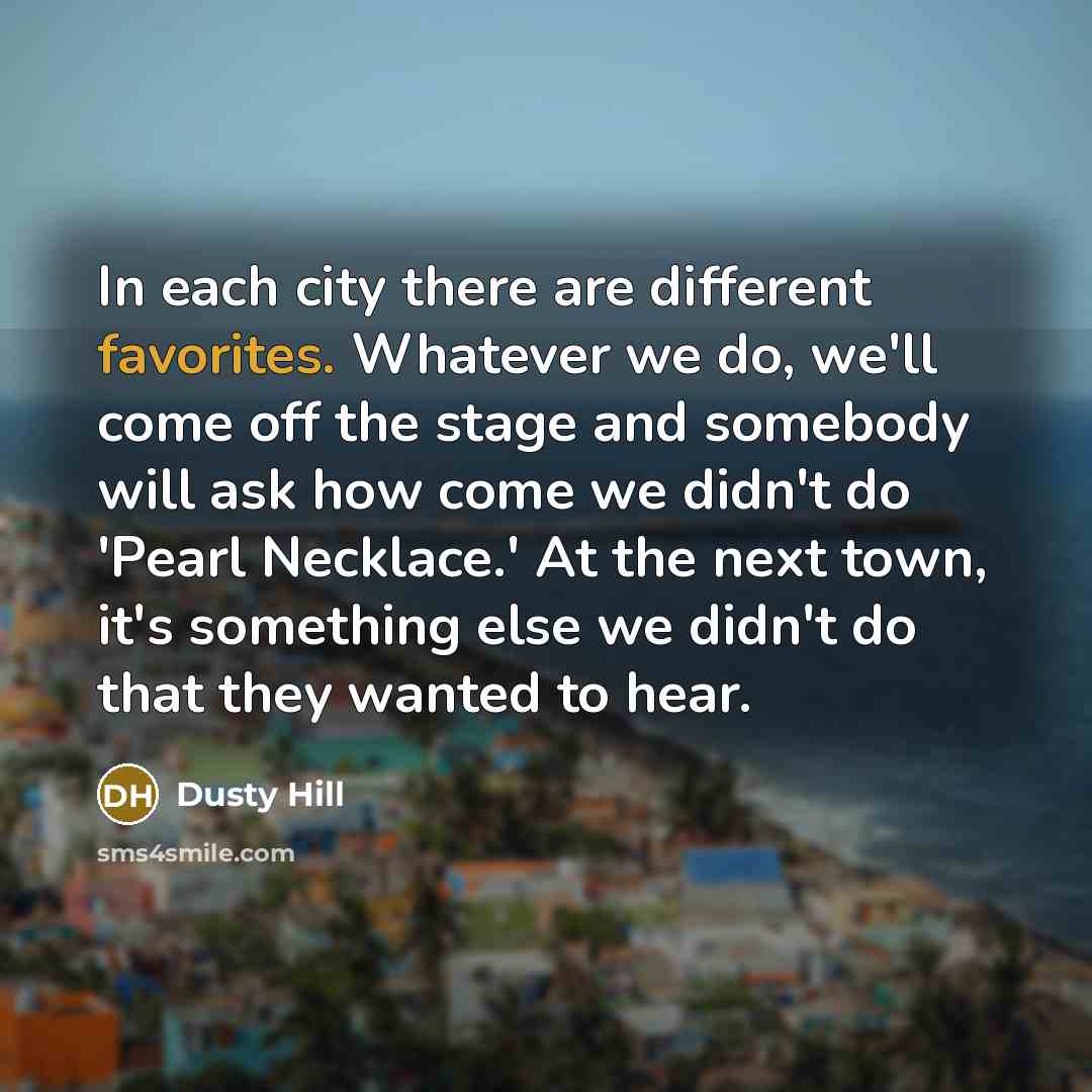 “In each city there are different favorites. Whatever we do,…” quote by Dusty Hill