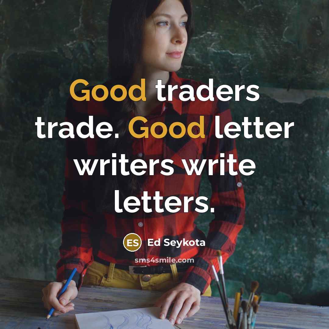 “Good traders trade. Good letter writers write letters.…” quote by Ed Seykota