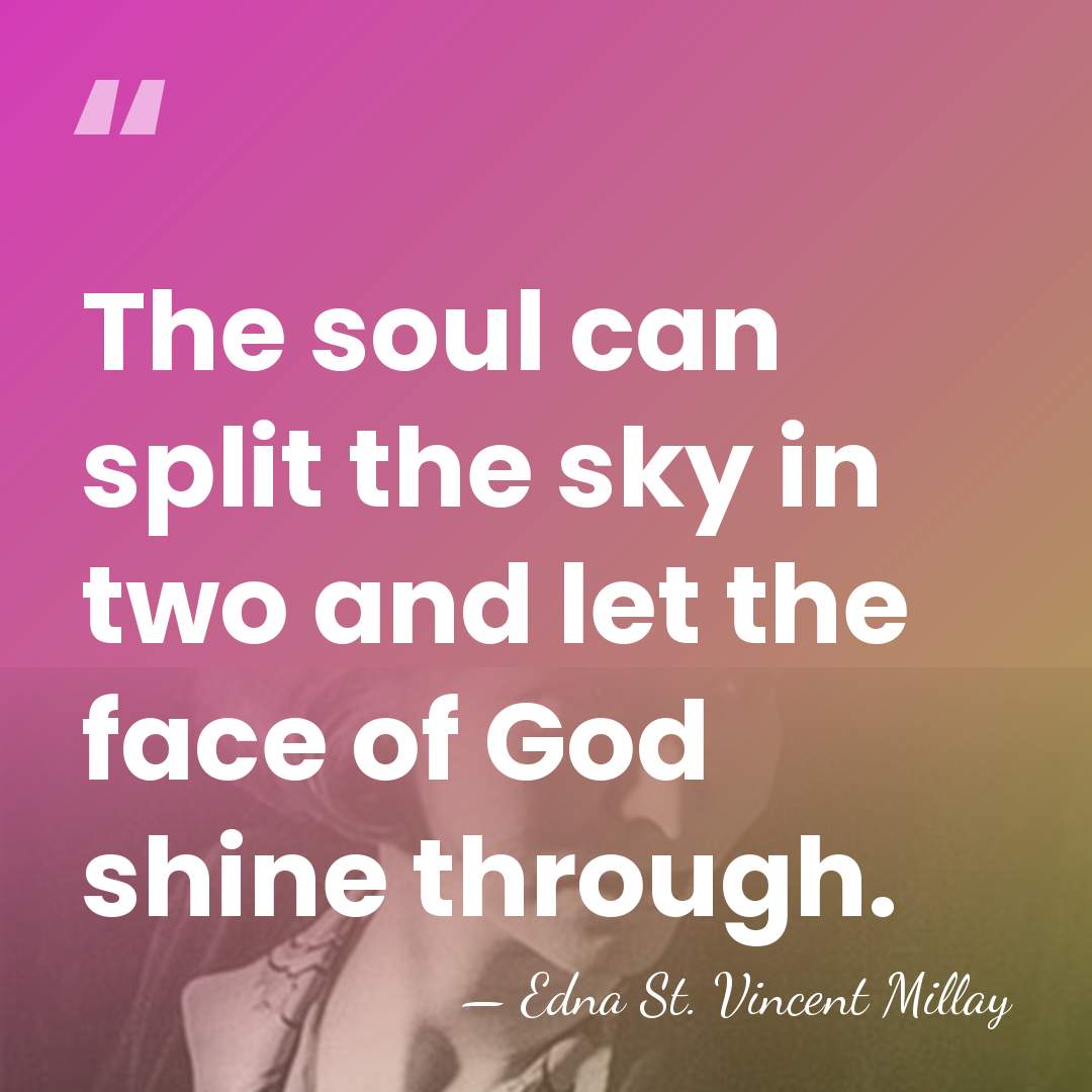 The soul can split the sky in two and let the face&hellip; - Edna St. Vincent Millay