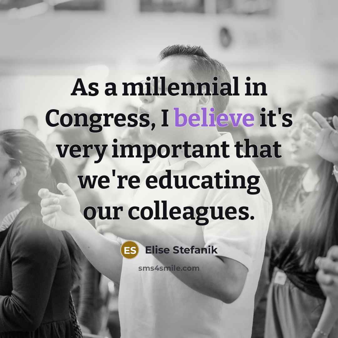 “As a millennial in Congress, I believe it's very important…” quote by Elise Stefanik