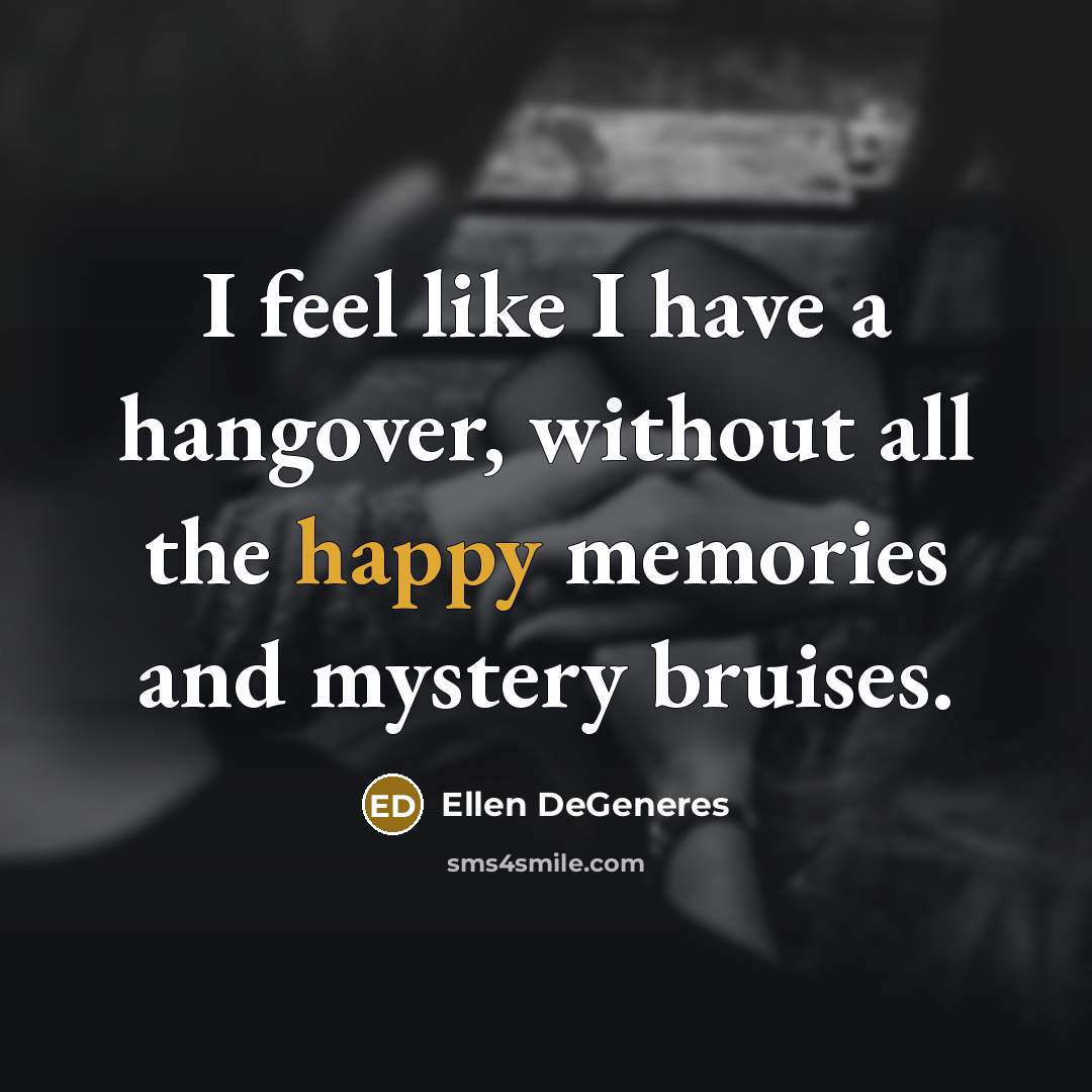 “I feel like I have a hangover, without all the…” quote by Ellen DeGeneres