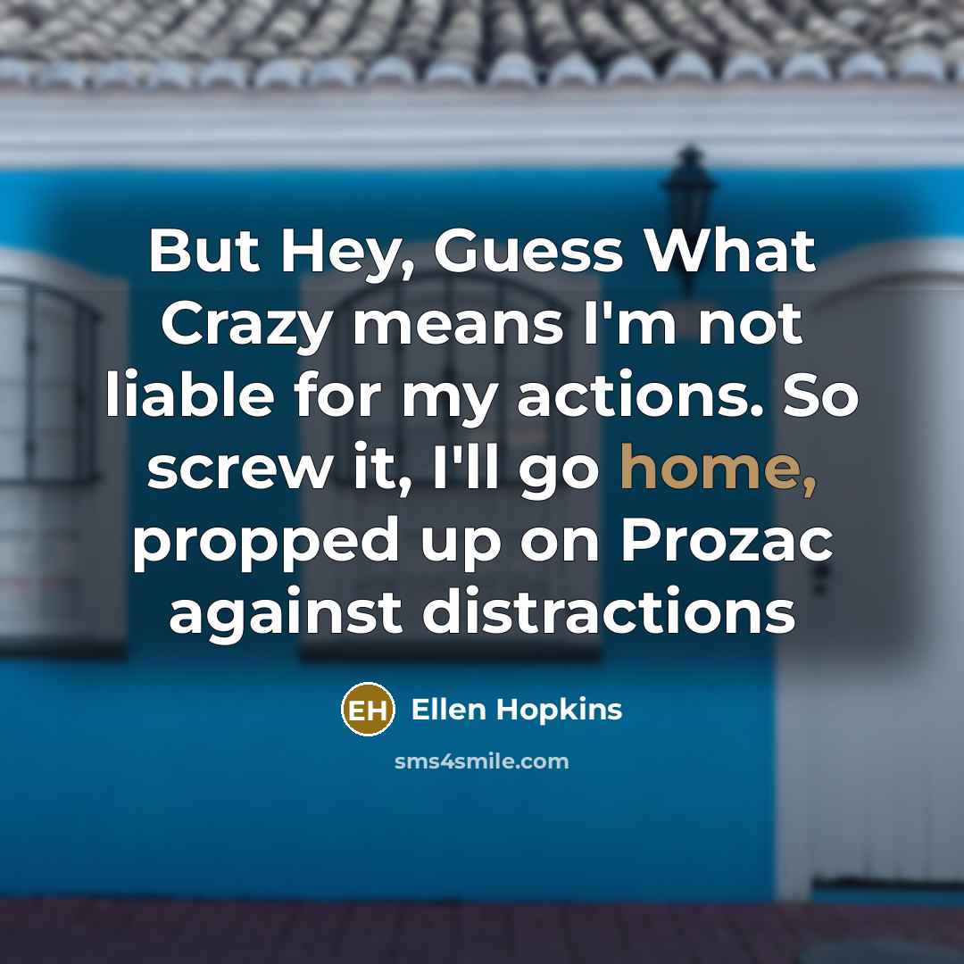 “But Hey, Guess What Crazy means I'm not liable for…” quote by Ellen Hopkins
