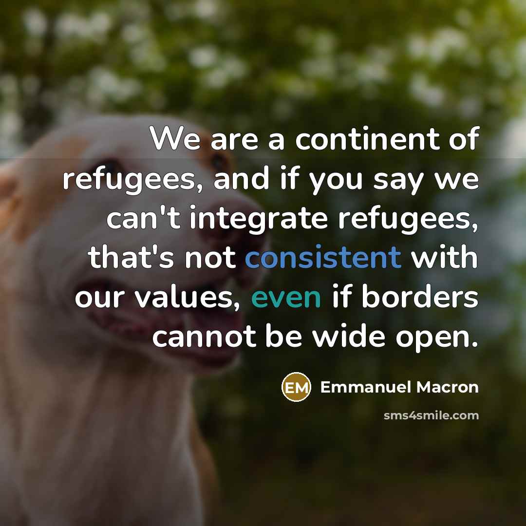 “We are a continent of refugees, and if you say…” quote by Emmanuel Macron