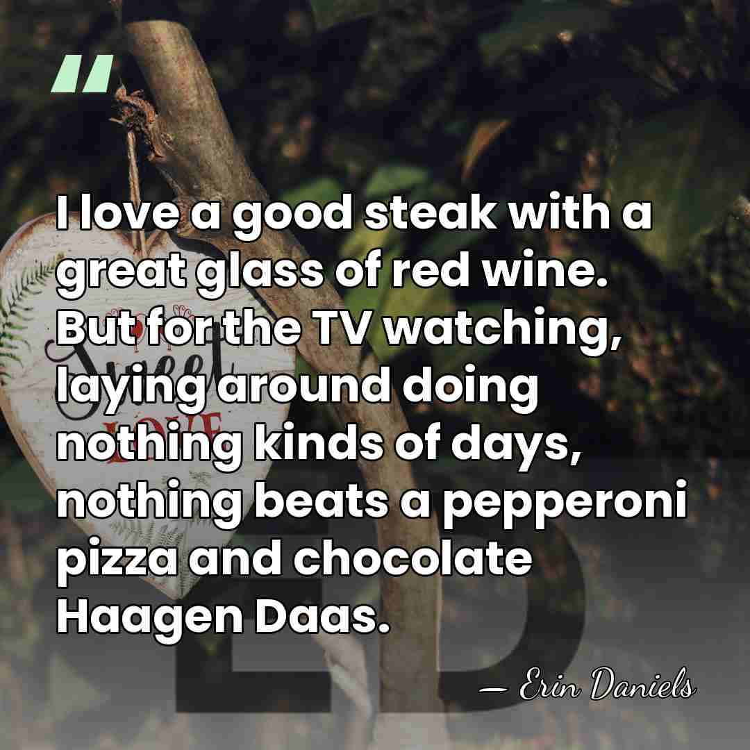 I love a good steak with a great glass of red wine.&hellip; - Erin Daniels