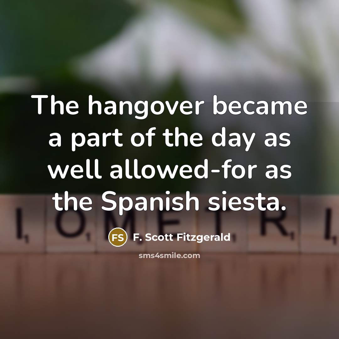 “The hangover became a part of the day as well…” quote by F. Scott Fitzgerald