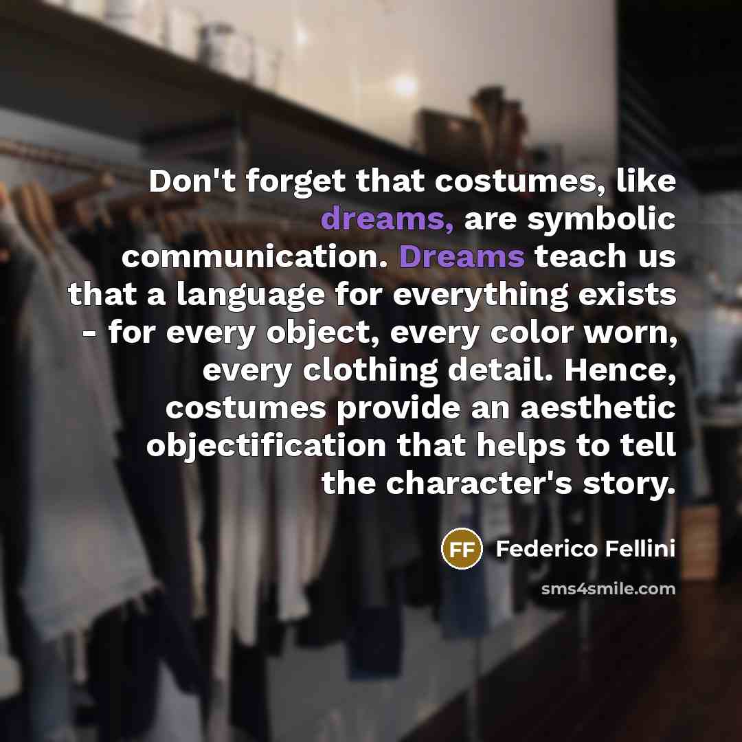 “Don't forget that costumes, like dreams, are symbolic communication. Dreams…” quote by Federico Fellini
