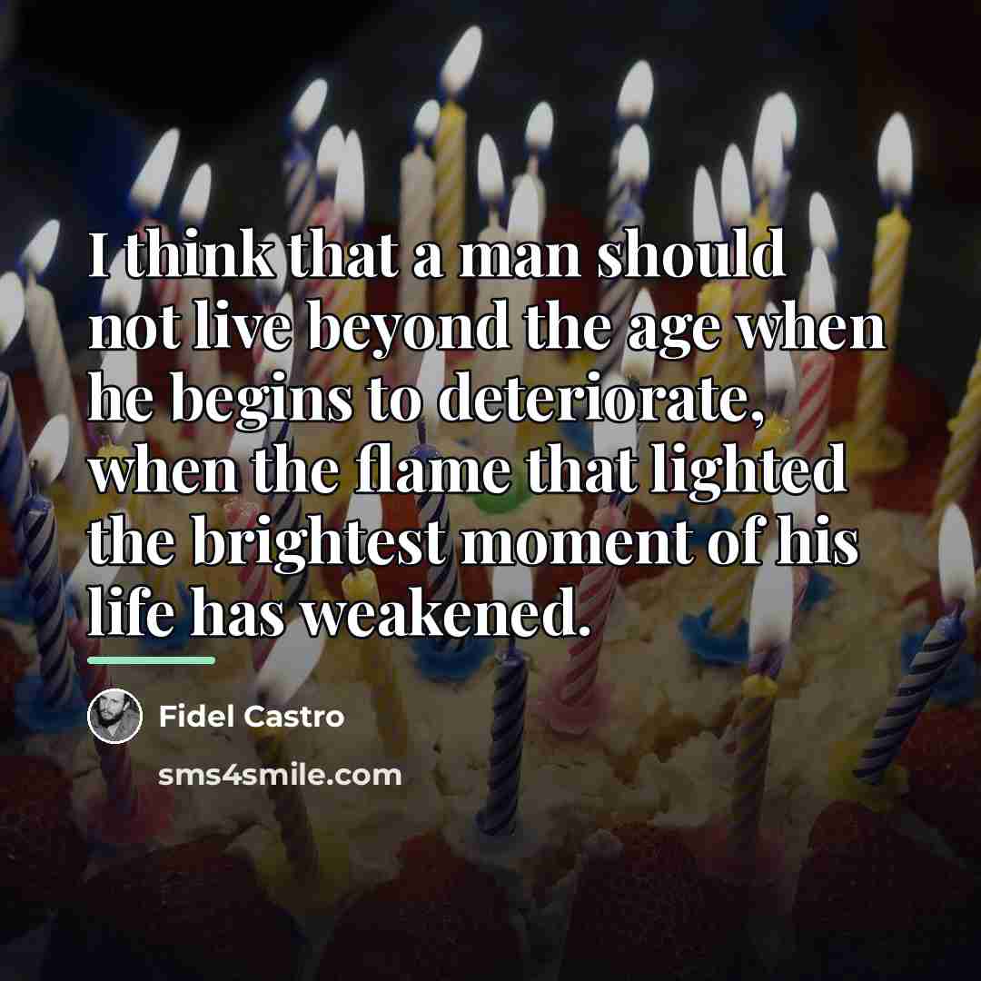 “I think that a man should not live beyond the…” quote by Fidel Castro