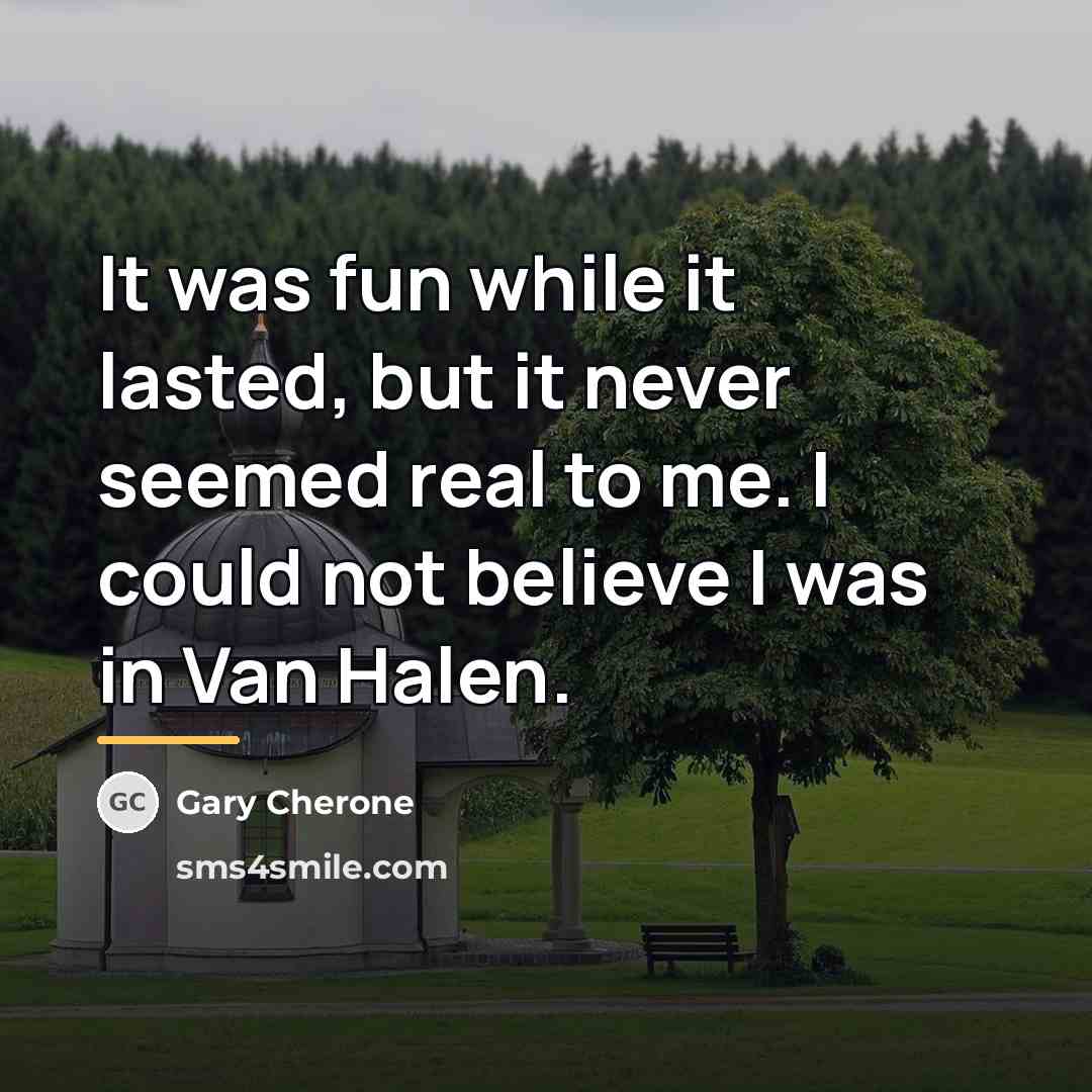 “It was fun while it lasted, but it never seemed…” quote by Gary Cherone