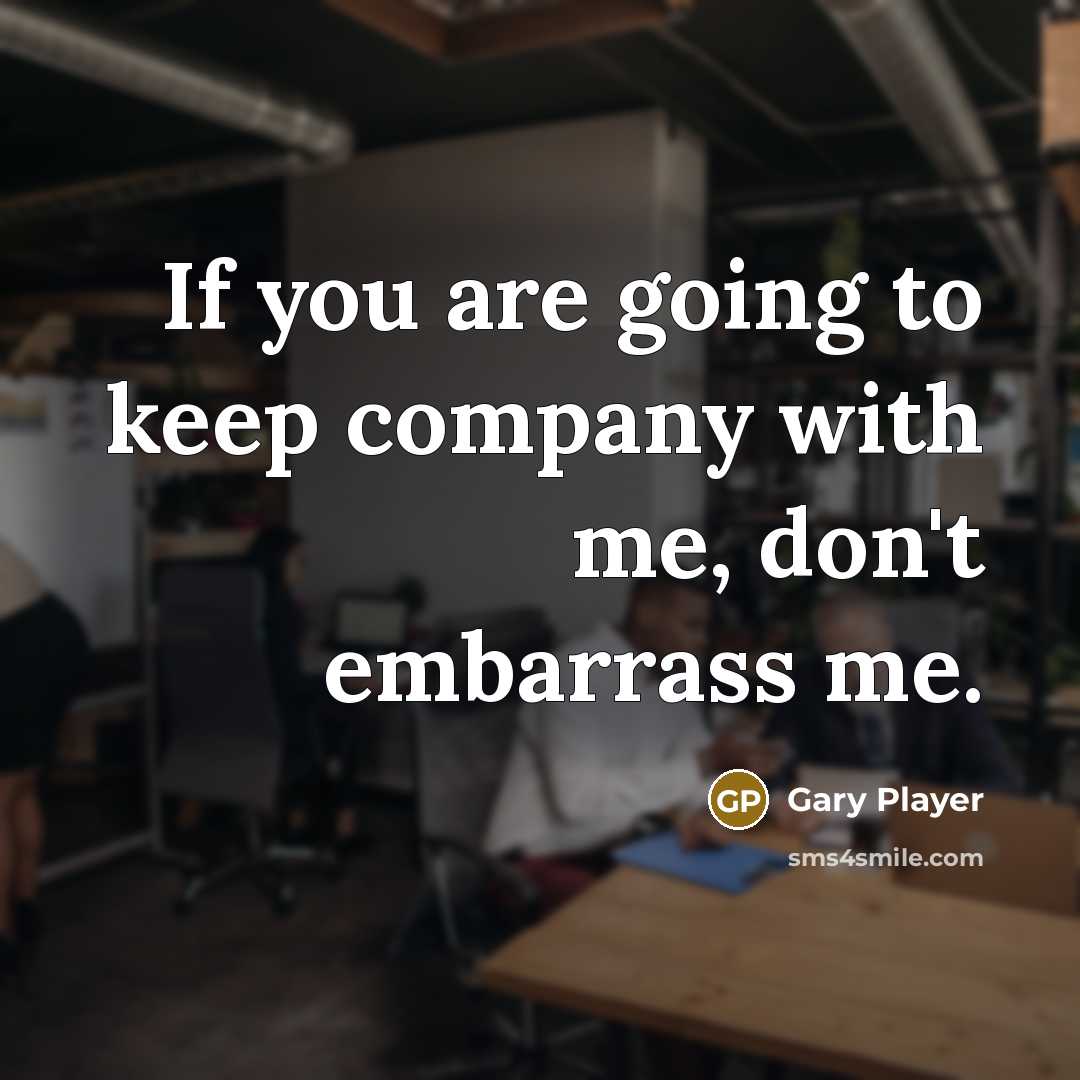 “If you are going to keep company with me, don't…” quote by Gary Player