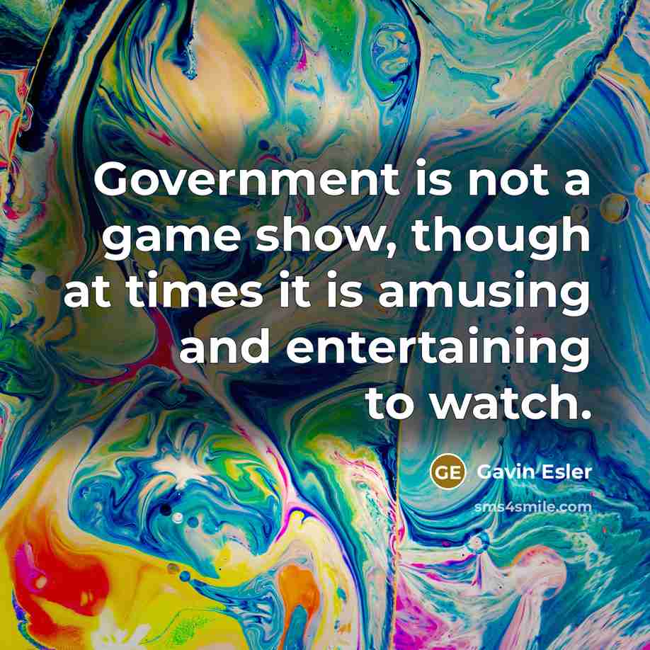“Government is not a game show, though at times it…” quote by Gavin Esler