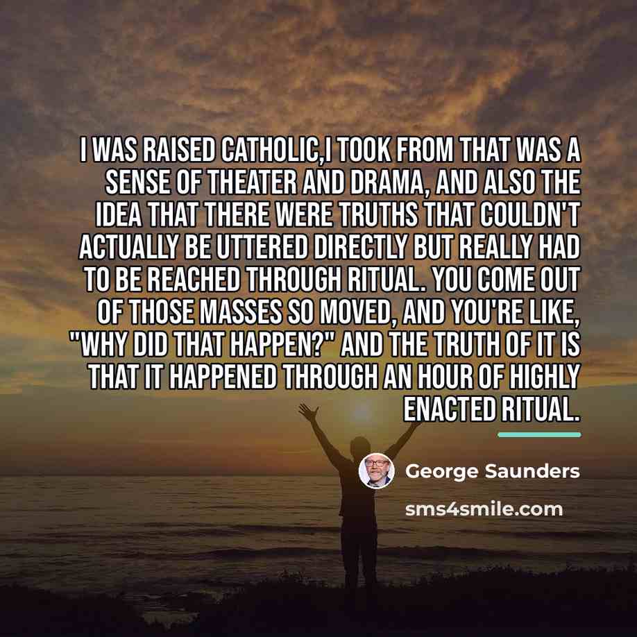 “I was raised Catholic,I took from that was a sense…” quote by George Saunders