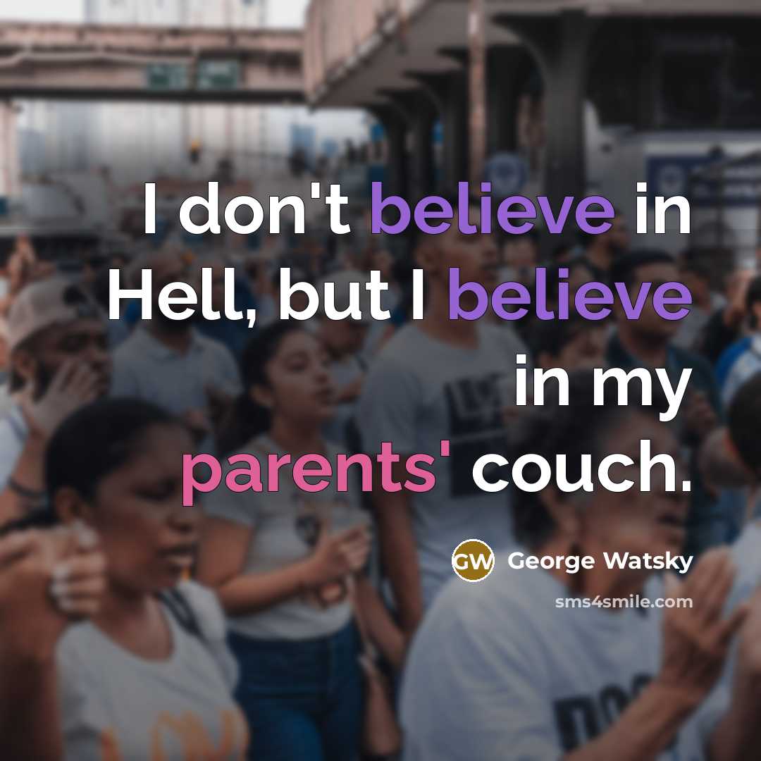 “I don't believe in Hell, but I believe in my…” quote by George Watsky