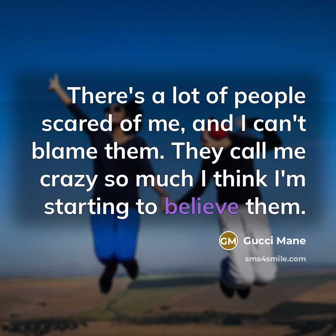 “There's a lot of people scared of me, and I…” quote by Gucci Mane
