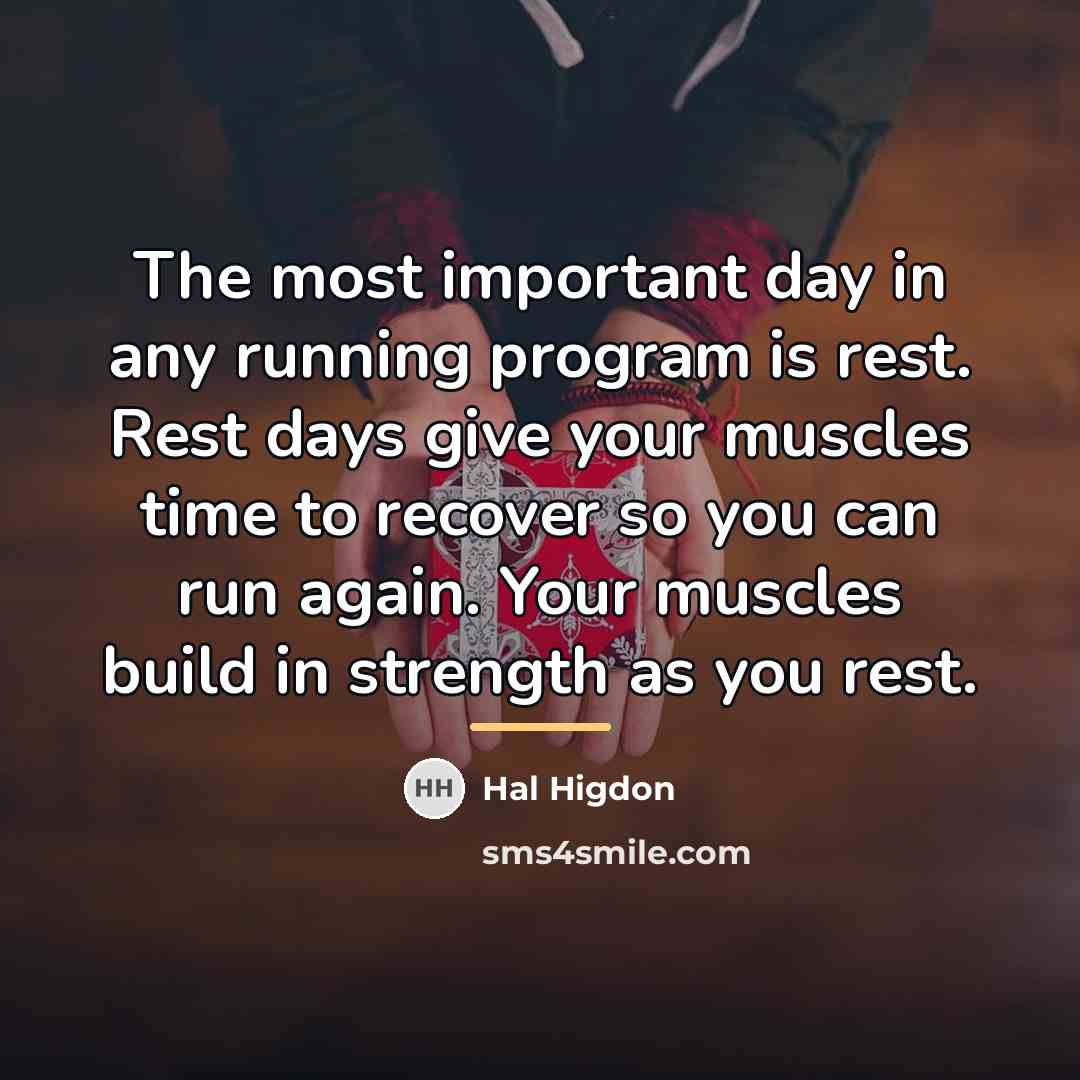 “The most important day in any running program is rest.…” quote by Hal Higdon