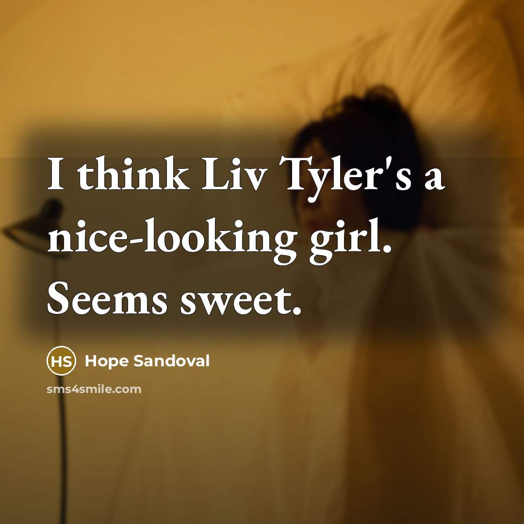 “I think Liv Tyler's a nice-looking girl. Seems sweet.…” quote by Hope Sandoval
