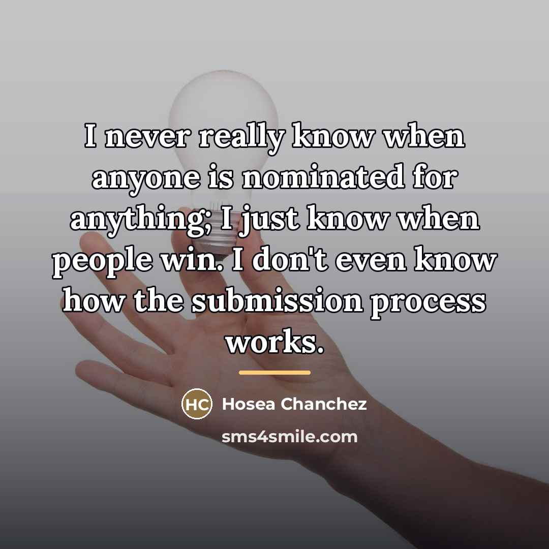 “I never really know when anyone is nominated for anything;…” quote by Hosea Chanchez