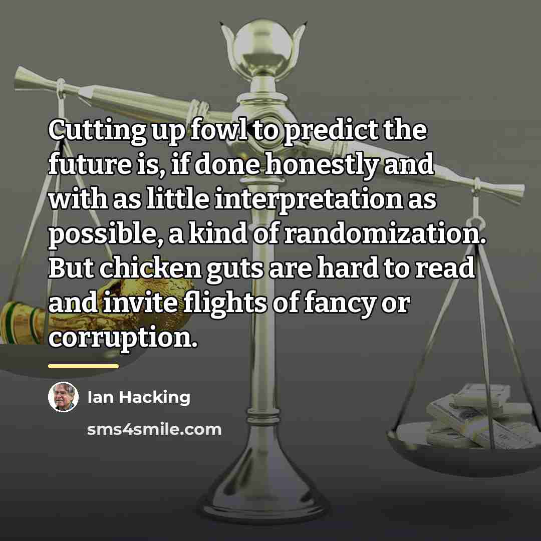 “Cutting up fowl to predict the future is, if done…” quote by Ian Hacking