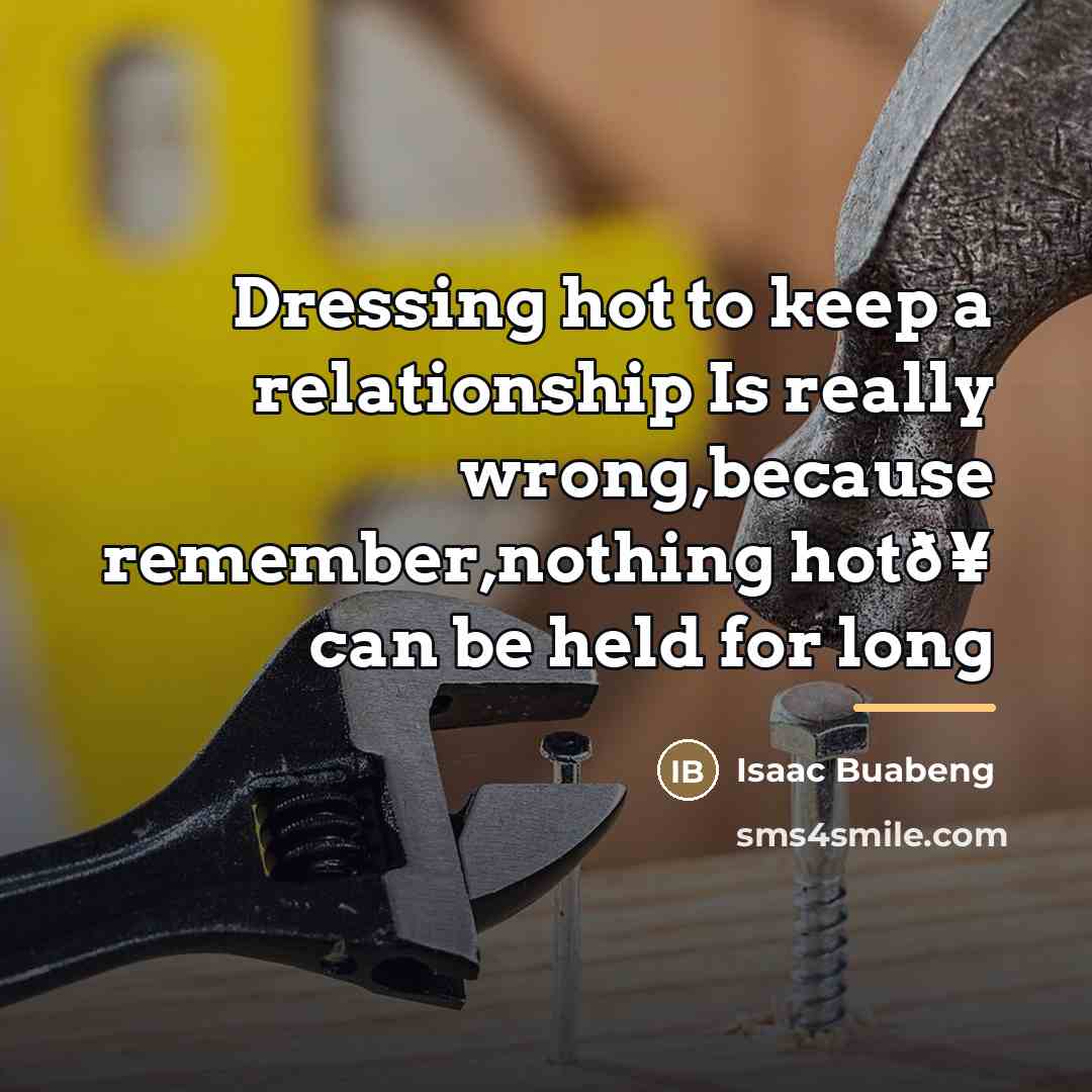 “Dressing hot to keep a relationship Is really wrong,because remember,nothing…” quote by Isaac Buabeng