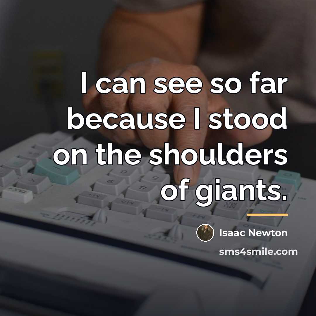 “I can see so far because I stood on the…” quote by Isaac Newton