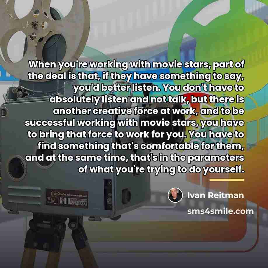 “When you're working with movie stars, part of the deal…” quote by Ivan Reitman