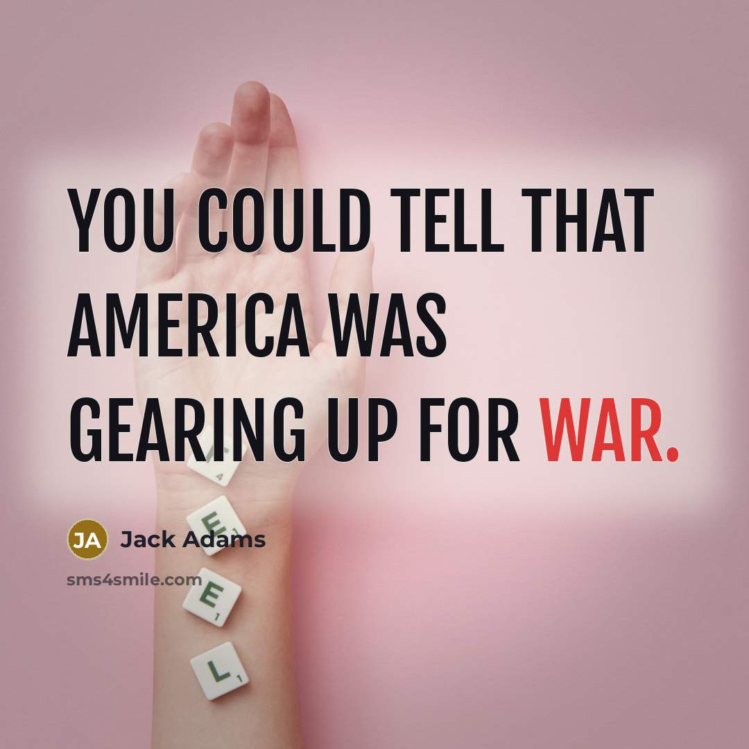 “You could tell that America was gearing up for war.…” quote by Jack Adams