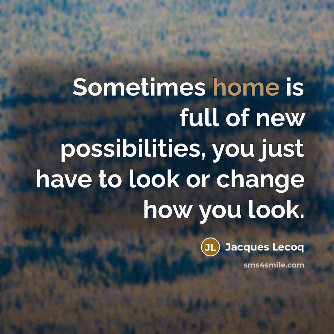 “Sometimes home is full of new possibilities, you just have…” quote by Jacques Lecoq
