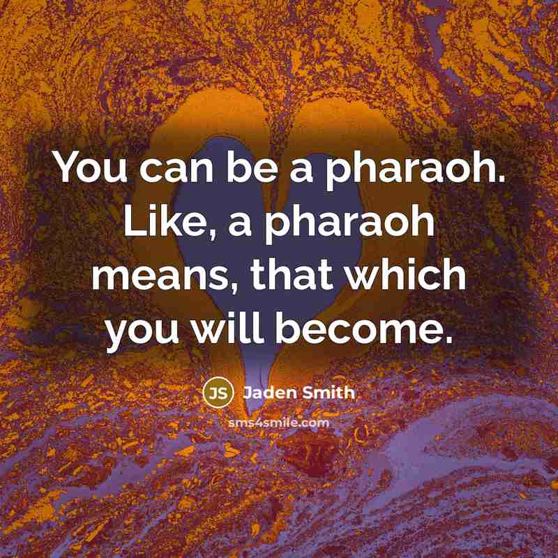 “You can be a pharaoh. Like, a pharaoh means, that…” quote by Jaden Smith