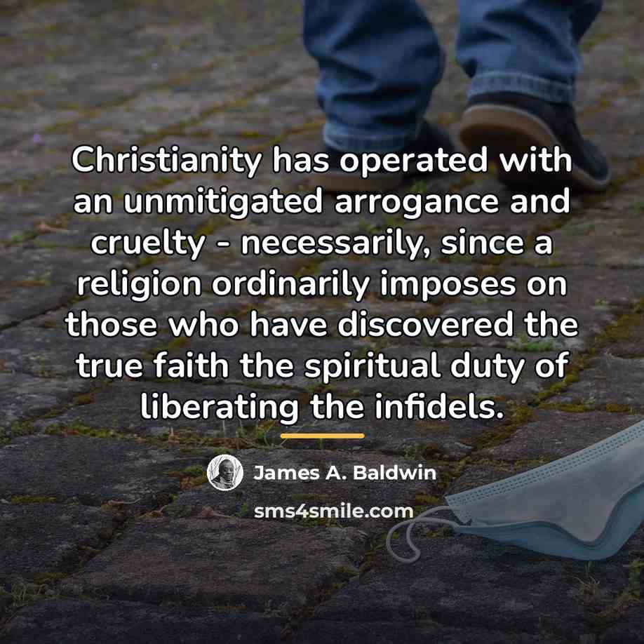 “Christianity has operated with an unmitigated arrogance and cruelty -…” quote by James A. Baldwin