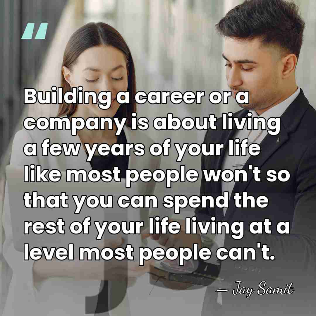Building a career or a company is about living a few years&hellip; - Jay Samit