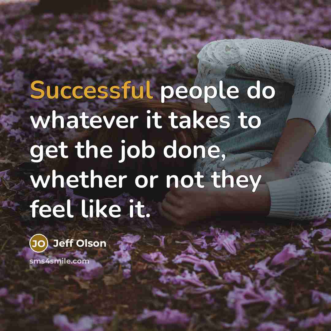 “Successful people do whatever it takes to get the job…” quote by Jeff Olson