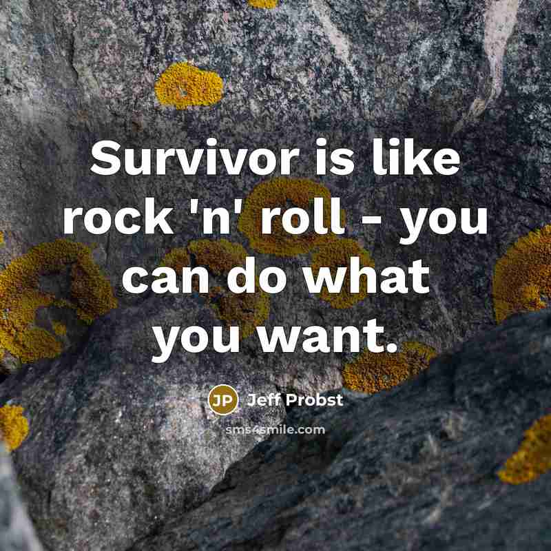 “Survivor is like rock 'n' roll - you can do what you want.” quote by Jeff Probst