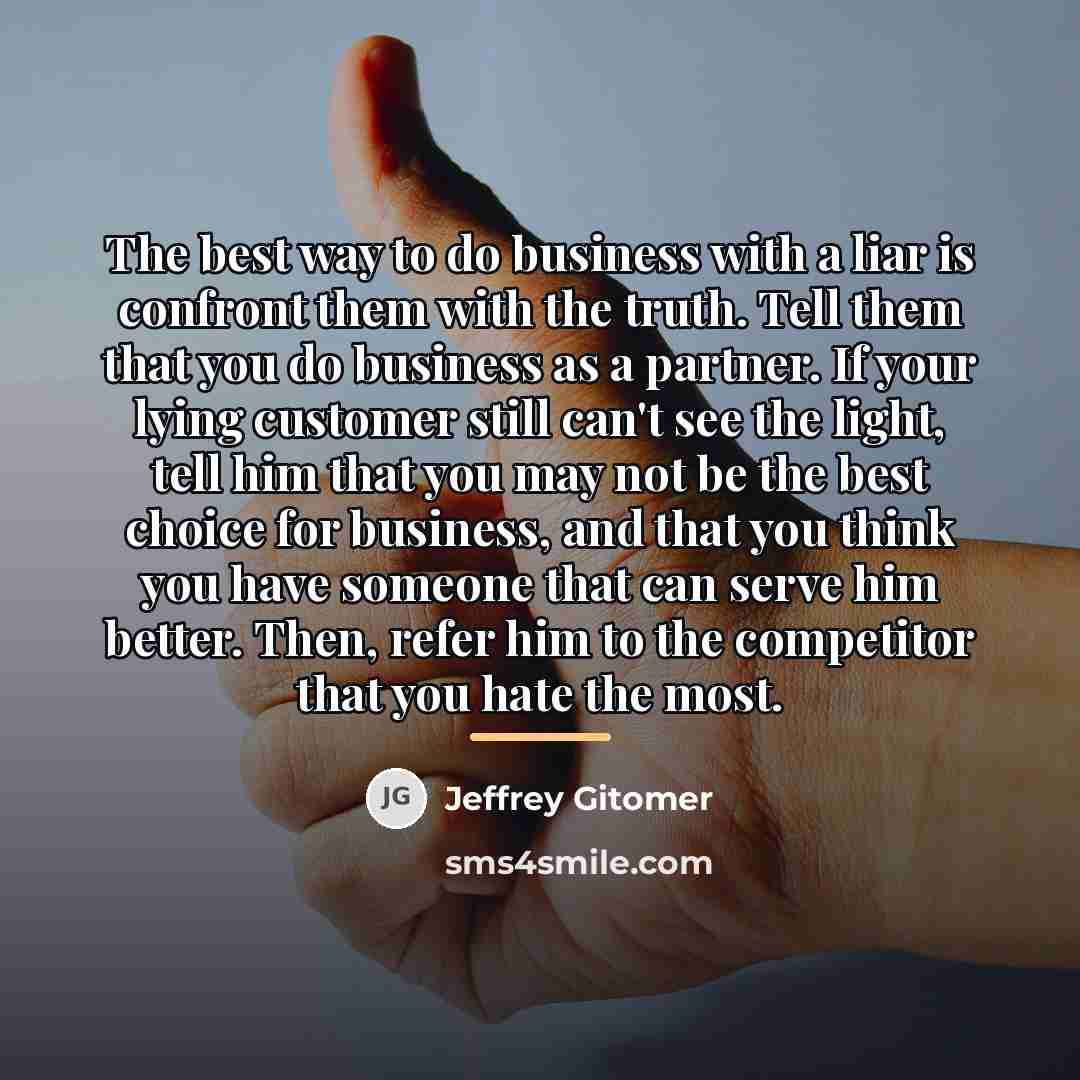 “The best way to do business with a liar is…” quote by Jeffrey Gitomer