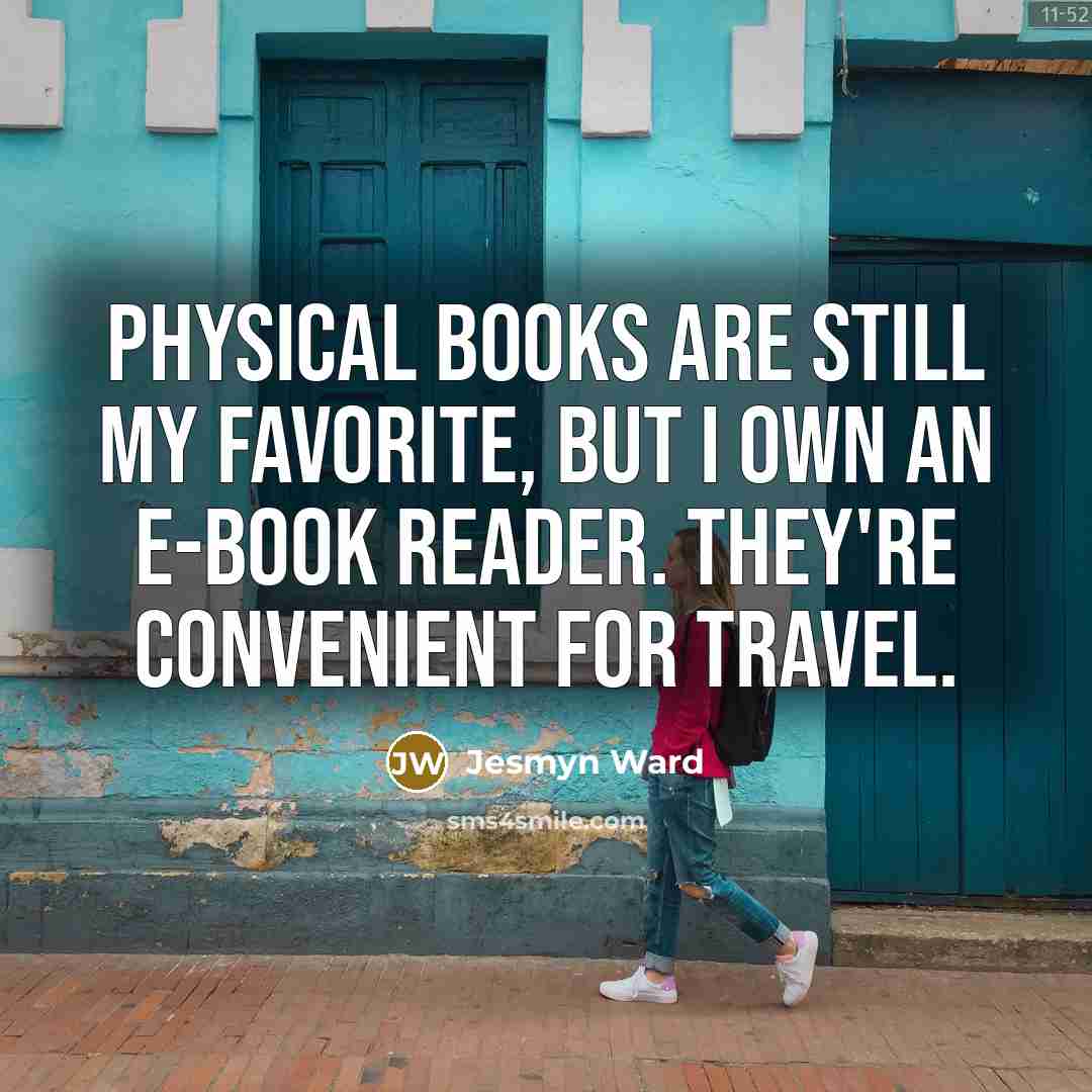 “Physical books are still my favorite, but I own an…” quote by Jesmyn Ward