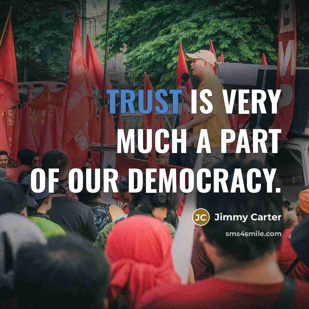 “Trust is very much a part of our democracy.…” quote by Jimmy Carter