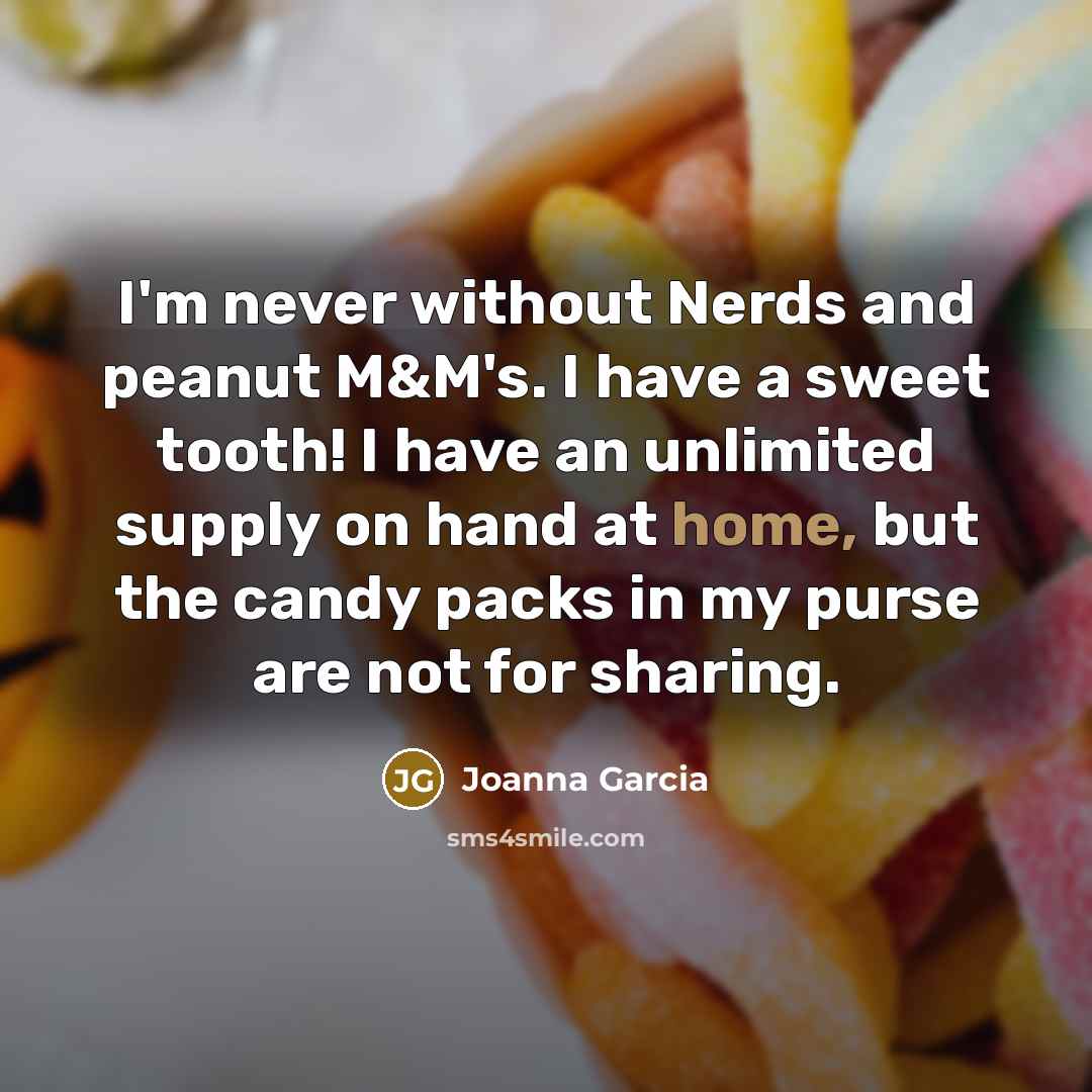 “I'm never without Nerds and peanut M&M's. I have a…” quote by Joanna Garcia