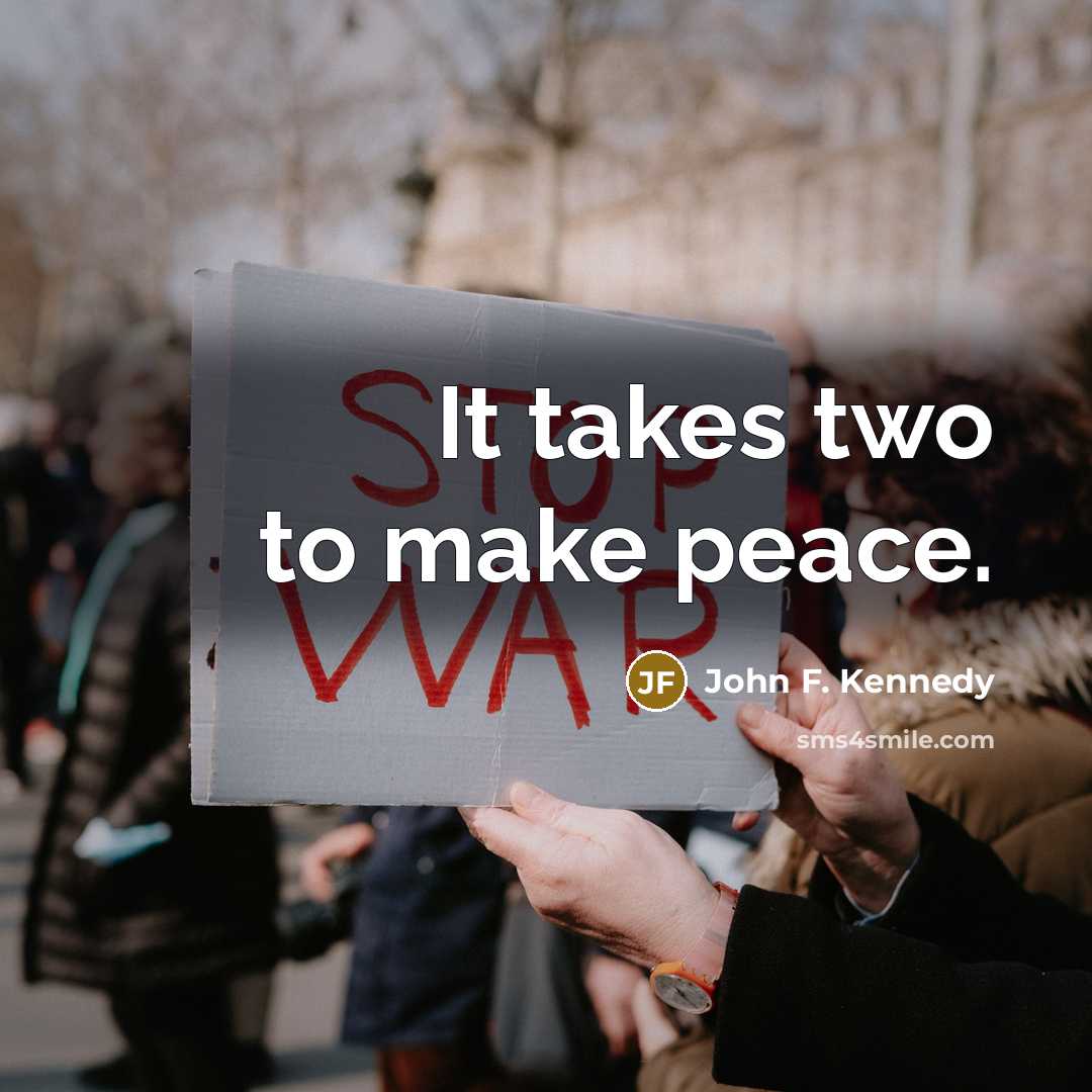 “It takes two to make peace.” quote by John F. Kennedy