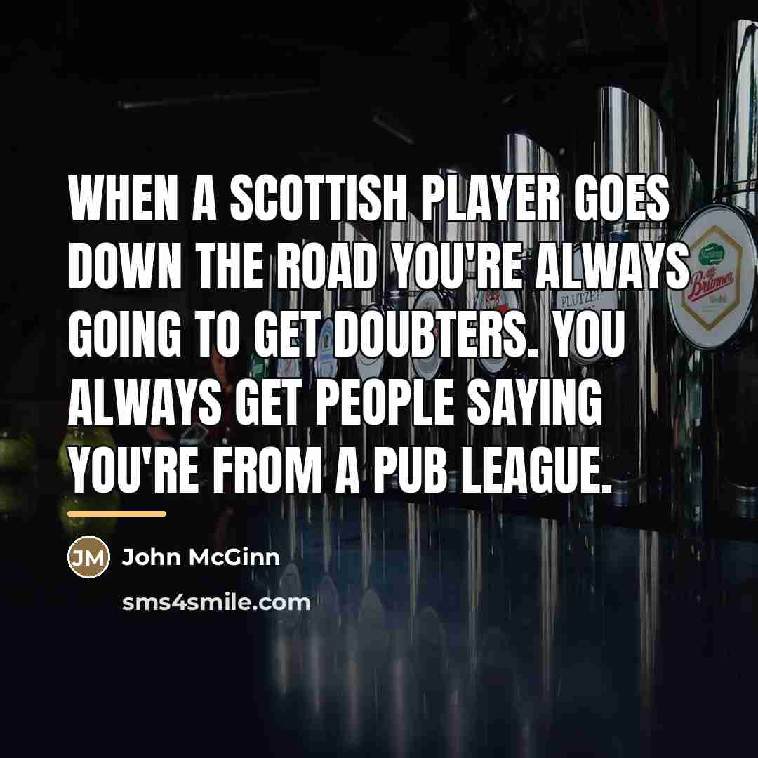 “When a Scottish player goes down the road you're always…” quote by John McGinn