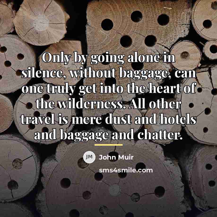 “Only by going alone in silence, without baggage, can one…” quote by John Muir