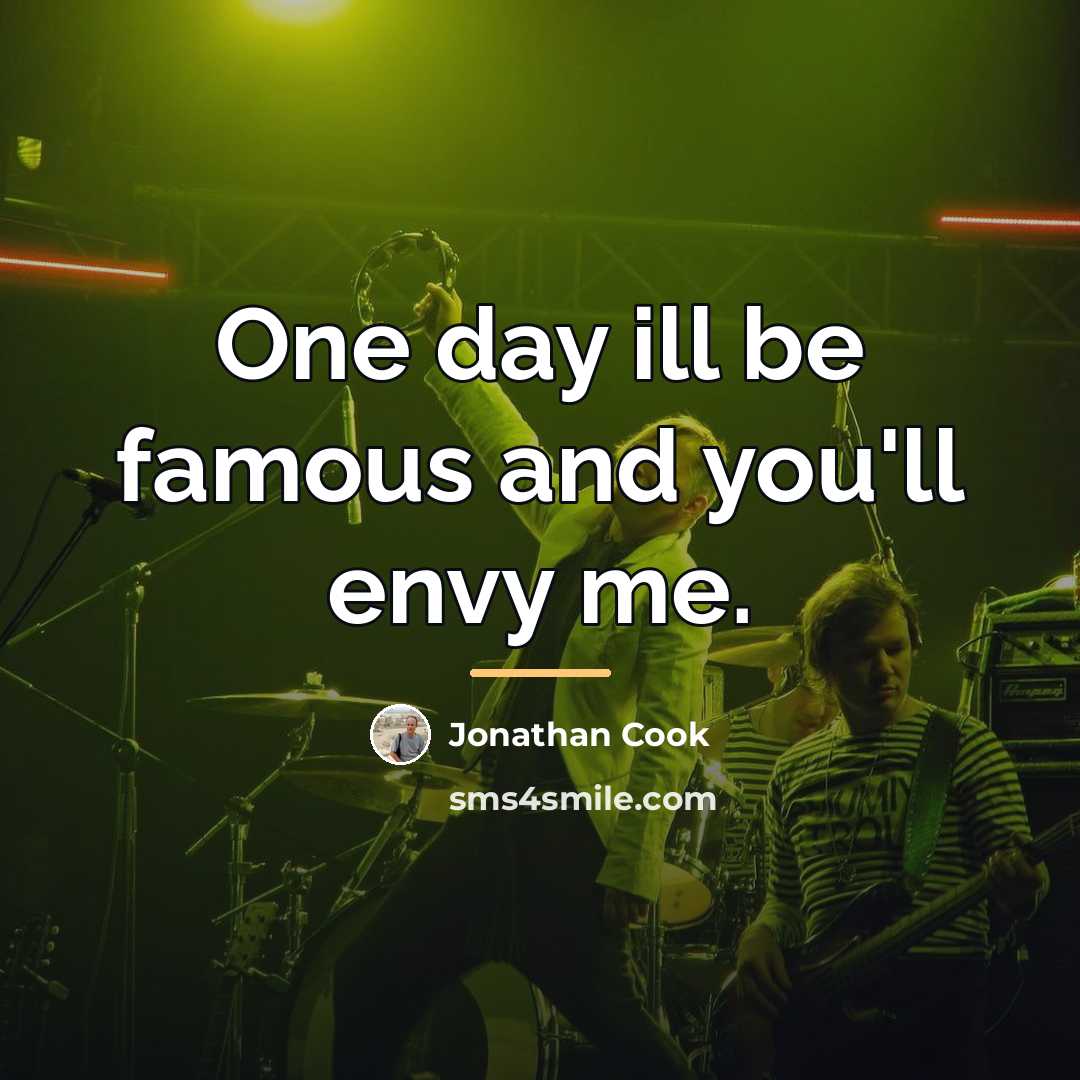 “One day ill be famous and you'll envy me.…” quote by Jonathan Cook