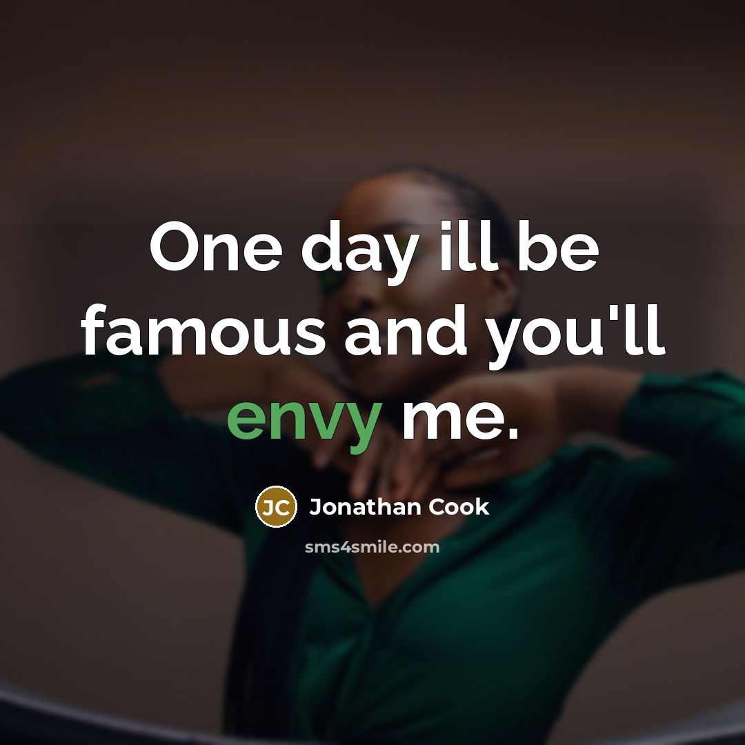 “One day ill be famous and you'll envy me.” quote by Jonathan Cook