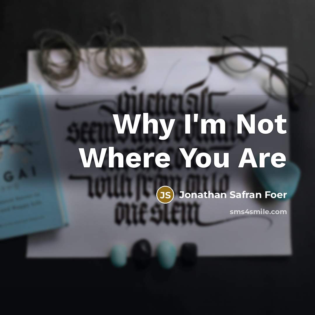 “Why I'm Not Where You Are…” quote by Jonathan Safran Foer