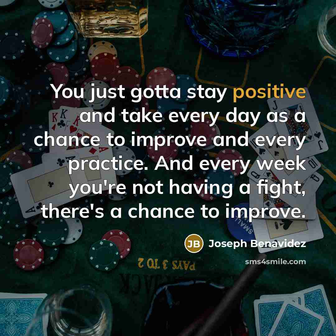 “You just gotta stay positive and take every day as…” quote by Joseph Benavidez