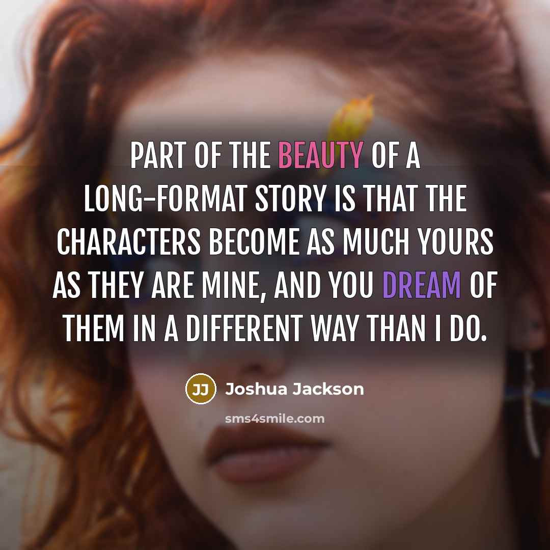 “Part of the beauty of a long-format story is that…” quote by Joshua Jackson